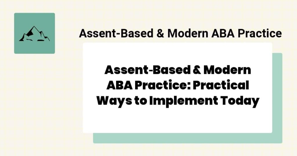 Assent‑Based & Modern ABA Practice: Practical Ways to Implement Today- assent based aba practice